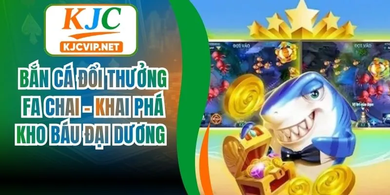 Bắn Cá Đổi Thưởng Fa Chai - Khai Phá Kho Báu Đại Dương