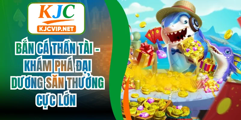 Bắn Cá Thần Tài - Khám Phá Đại Dương Săn Thưởng Cực Lớn
