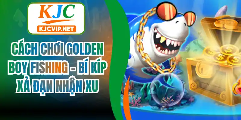 Cách Chơi Golden Boy Fishing – Bí Kíp Xả Đạn Nhận Xu