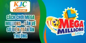 Cách Chơi Mega Millions – Săn Vé Số Điện Toán Ăn Thưởng
