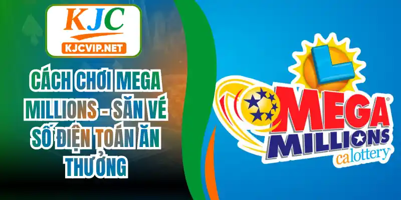 Cách Chơi Mega Millions – Săn Vé Số Điện Toán Ăn Thưởng