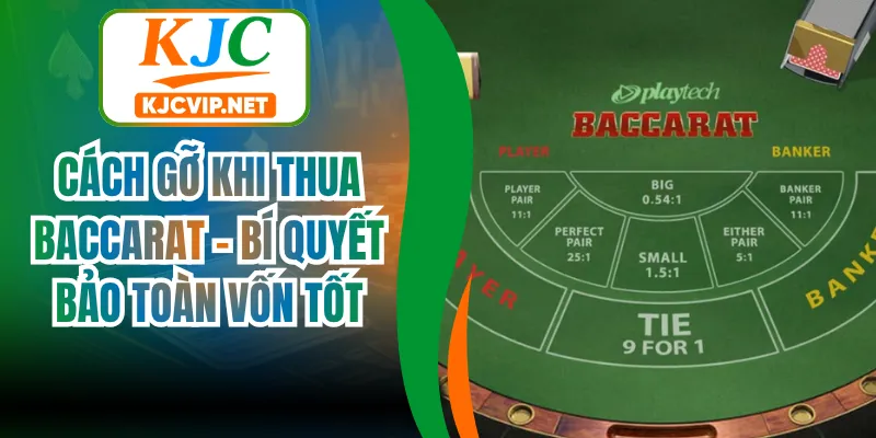 Cách Gỡ Khi Thua Baccarat - Bí Quyết Bảo Toàn Vốn Tốt