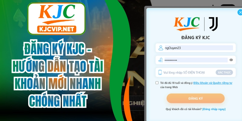 Đăng Ký Kjc - Hướng Dẫn Tạo Tài Khoản Mới Nhanh Chóng Nhất
