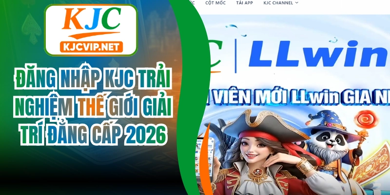 Đăng nhập KJC Trải nghiệm Thế Giới Giải Trí Đẳng Cấp 2026