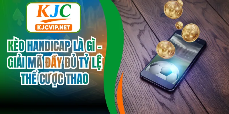 Kèo Handicap Là Gì - Giải Mã Đầy Đủ Tỷ Lệ Thể Cược Thao