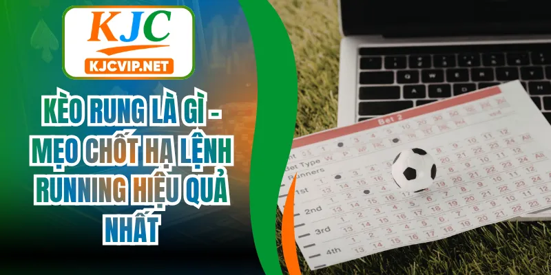 Kèo Rung Là Gì - Mẹo Chốt Hạ Lệnh Running Hiệu Quả Nhất