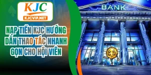 Nạp Tiền Kjc Hướng Dẫn Thao Tác Nhanh Gọn Cho Hội Viên 