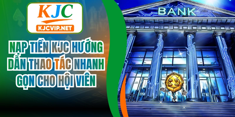 Nạp Tiền Kjc Hướng Dẫn Thao Tác Nhanh Gọn Cho Hội Viên