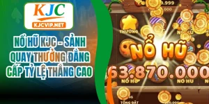 Nổ hũ KJC - Sảnh quay thưởng đẳng cấp tỷ lệ thắng cao 