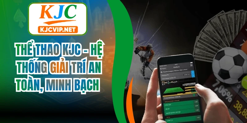 Thể Thao KJC – Hệ Thống Giải Trí An Toàn, Minh Bạch